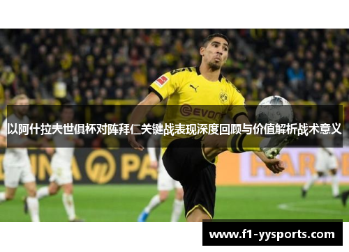 以阿什拉夫世俱杯对阵拜仁关键战表现深度回顾与价值解析战术意义