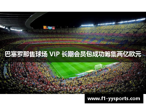 巴塞罗那售球场 VIP 长期会员包成功筹集两亿欧元